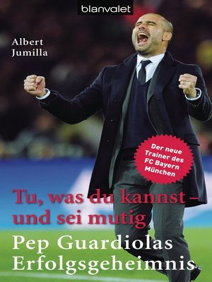cover image of Tu, was du kannst – und sei mutig: Pep Guardiolas Erfolgsgeheimnis